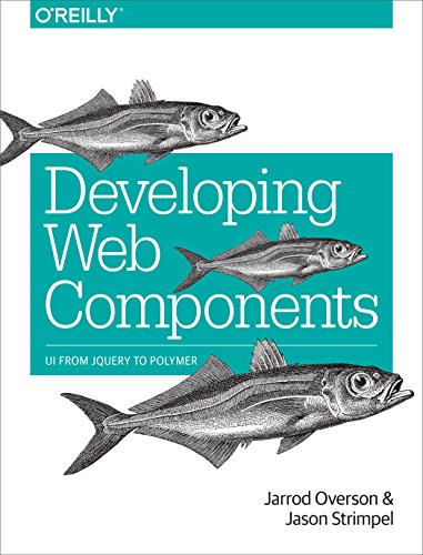 Developing Web Components: UI from jQuery to Polymer von O'Reilly Media