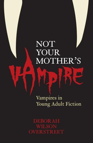 Not Your Mother's Vampire: Vampires in Young Adult Fiction: Vampires in Young Adult Fiction Not Your Mother's Vampire: Vampires in Young Adult Fiction: Vampires in Young Adult Fiction