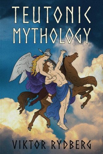 Teutonic Mythology Investigations into the Germanic and Scandinavian Myths (Viktor Rydberg Heathen Studies, Band 1)