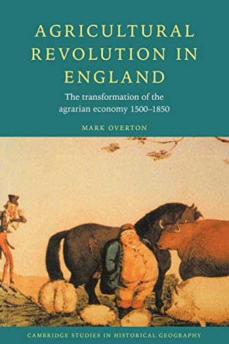 Agricultural Revolution in England: The Transformation of the Agrarian Economy 1500-1850 (Cambridge Studies in Historical Geography, 23, Band 23)