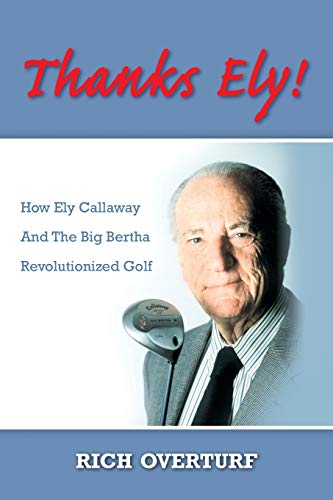 Thanks Ely!: How Ely Callaway And The Big Bertha Revolutionized Golf von Trafford Publishing
