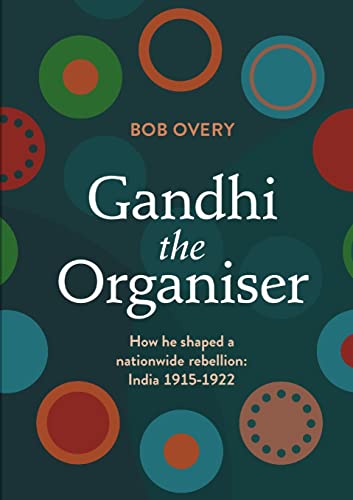 Gandhi the Organiser. How he shaped a nationwide rebellion: India 1915-1922 Gandhi the Organiser. How he shaped a nationwide rebellion: India 1915-1922 von Irene Publishing