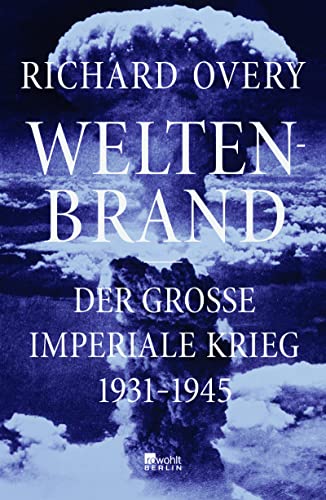 Weltenbrand: Der große imperiale Krieg, 1931 – 1945 | "Ein Meisterwerk. Dieses Buch stellt sämtliche früheren Werke über den Zweiten Weltkrieg in den Schatten." The Times von Rowohlt