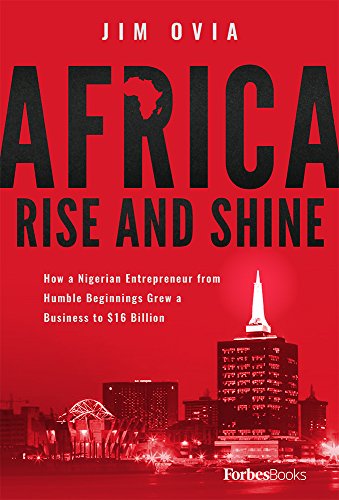 Africa Rise And Shine: How a Nigerian Entrepreneur from Humble Beginnings Grew a Business to $16 Billion Africa Rise And Shine: How a Nigerian Entrepreneur from Humble Beginnings Grew a Business to $16 Billion