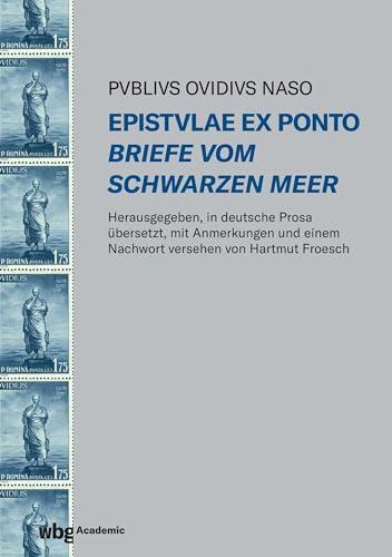 Epistulae ex Ponto - Briefe vom Schwarzen Meer: Herausgegeben, in deutsche Prosa übersetzt und mit Anmerkungen und einem Nachwort versehen von Hartmut Froesch Epistulae ex Ponto - Briefe vom Schwarzen Meer: Herausgegeben, in deutsche Prosa übersetzt und mit Anmerkungen und einem Nachwort versehen von Hartmut Froesch von wbg academic