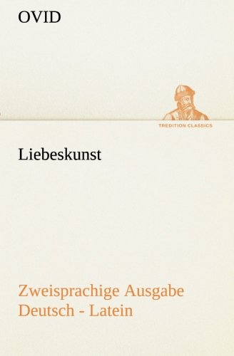 Liebeskunst. Zweisprachige Ausgabe Deutsch - Latein (TREDITION CLASSICS) von tredition