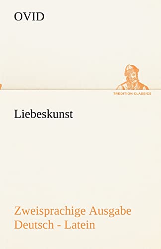 Liebeskunst. Zweisprachige Ausgabe Deutsch - Latein (TREDITION CLASSICS)