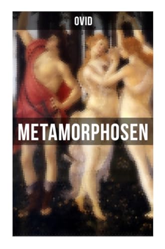 Metamorphosen: Mythologie: Entstehung und Geschichte der Welt von Publius Ovidius Naso Metamorphosen: Mythologie: Entstehung und Geschichte der Welt von Publius Ovidius Naso