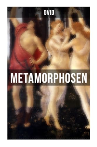 Metamorphosen: Mythologie: Entstehung und Geschichte der Welt von Publius Ovidius Naso