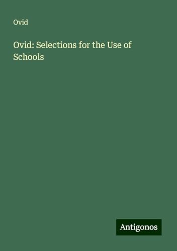 Ovid: Selections for the Use of Schools Ovid: Selections for the Use of Schools von Antigonos Verlag