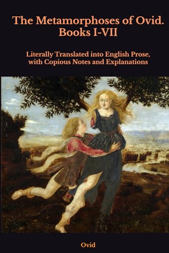 The Metamorphoses of Ovid. Books I-VII: Literally Translated into English Prose, with Copious Notes and Explanations The Metamorphoses of Ovid. Books I-VII: Literally Translated into English Prose, with Copious Notes and Explanations von Independently published