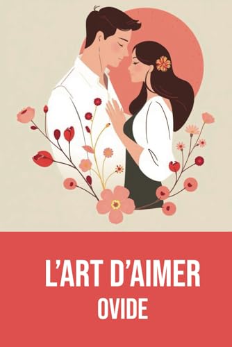 L’Art d’aimer: Édition Intégrale | Annotée d'une biographie D'Ovide von Independently published