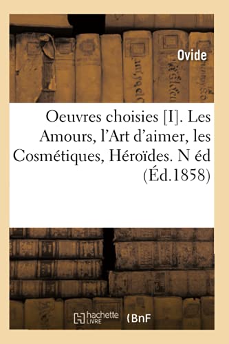 Oeuvres choisies [I]. Les Amours, l'Art d'aimer, les Cosmétiques, Héroïdes. N éd (Éd.1858) (Litterature)