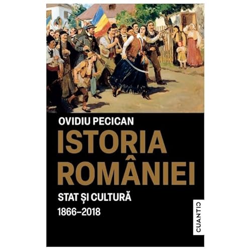 Istoria Romaniei. Stat Si Cultura 1866-2018 von Cuantic