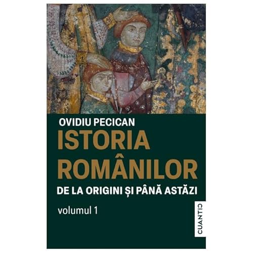 Istoria Romanilor De La Origini Si Pana Astazi. Vol. 1
