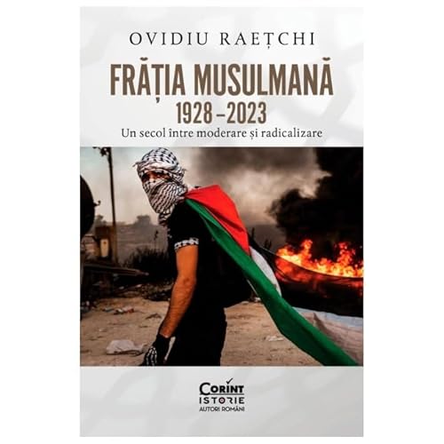 Fratia Musulmana, 1928-2023. Un Secol Intre Moderare Si Radicalizare Fratia Musulmana, 1928-2023. Un Secol Intre Moderare Si Radicalizare von Corint