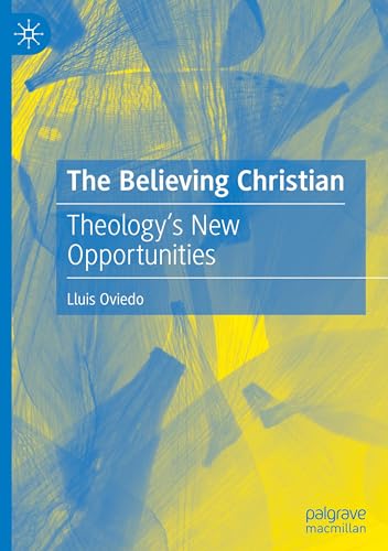 The Believing Christian: Theology’s New Opportunities von Palgrave Macmillan