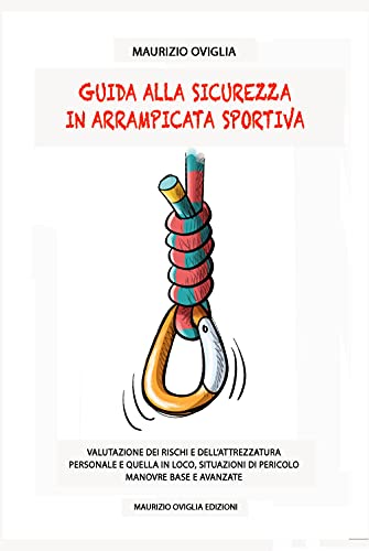 Guida alla sicurezza in arrampicata sportiva. Valutazione dei rischi e dell'attrezzatura personale e quella in loco, situazioni di pericolo, manovre base e avanzate Guida alla sicurezza in arrampicata sportiva. Valutazione dei rischi e dell'attrezzatura personale e quella in loco, situazioni di pericolo, manovre base e avanzate