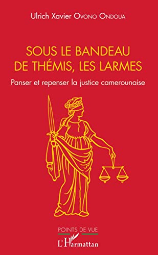 Sous le bandeau de Thémis, les larmes: Panser et repenser la justice camerounaise