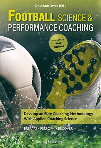 Football Science & Performance Coaching: Develop an Elite Coaching Methodology With Applied Coaching Science von Meyer & Meyer Sport