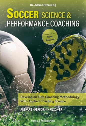 Soccer Science & Performance Coaching: Develop an Elite Coaching Methodology with Applied Coaching Science von Meyer & Meyer Sport