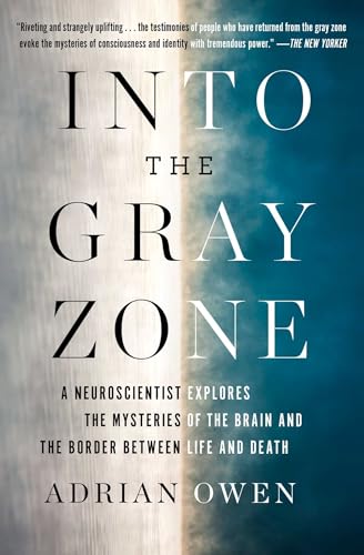 Into the Gray Zone: A Neuroscientist Explores the Mysteries of the Brain and the Border Between Life and Death