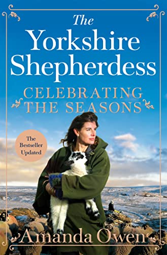 Celebrating the Seasons with the Yorkshire Shepherdess: Farming, Family and Delicious Recipes to Share (Amazing True Animal Stories)