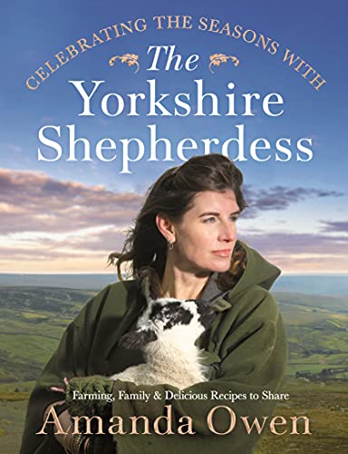 Celebrating the Seasons with the Yorkshire Shepherdess: Farming, Family and Delicious Recipes to Share (Yorkshire Shepherdess, 4)