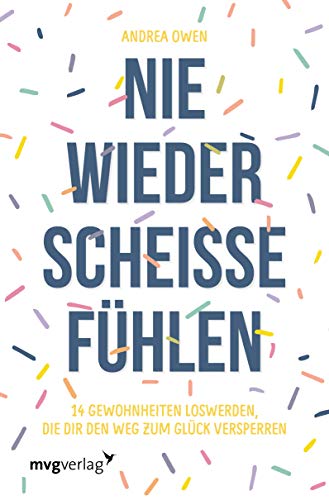 Nie wieder scheiße fühlen: 14 Gewohnheiten loswerden, die dir den Weg zum Glück versperren von MVG Moderne Vlgs. Ges.