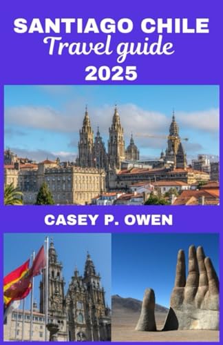 SANTIAGO CHILE TRAVEL GUIDE 2025: Top Budget Tips, Hidden Gems, and Must-See Attractions von Independently published