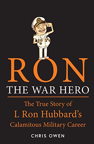 Ron The War Hero: The True Story of L Ron Hubbard's Calamitous Military Career