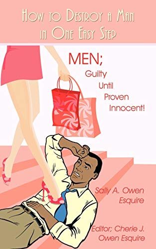 How to Destroy a Man in One Easy Step: MEN; Guilty Until Proven Innocent!