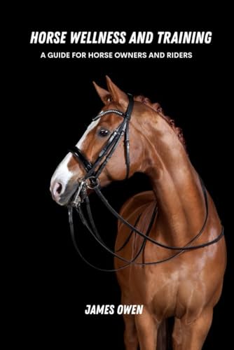 Horse wellness and training: A guide for horse owners and riders von Independently published