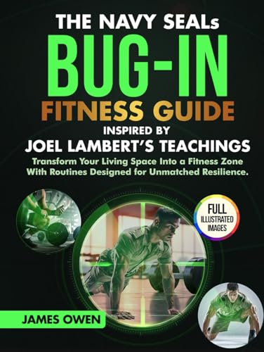 The Navy Seal's Bug-in Fitness Guide Inspired By Joel Lambert's Teachings: Transform Your Living Space Into a Fitness Zone With Routines Designed for Unmatched Resilience