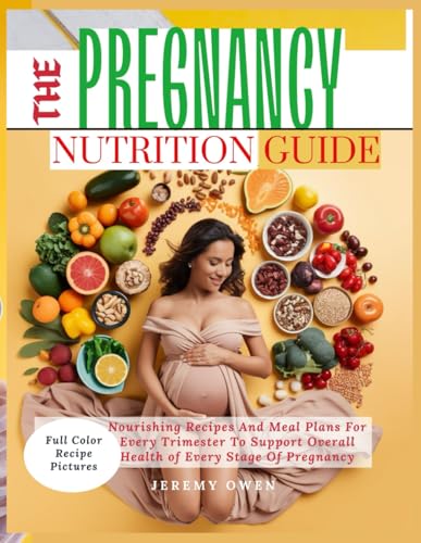 The Pregnancy Nutrition Guide: Delicious Nourishing Recipes and Meal Plans for every Trimester to Support Every Stage of Pregnancy von Independently published