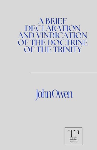A Brief Declaration and Vindication of The Doctrine of the Trinity A Brief Declaration and Vindication of The Doctrine of the Trinity von Independently published