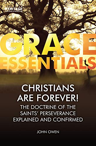 Christians Are Forever!: The Doctrine of the Saints' Perserverance Explained and Confirmed (Grace Essentials)