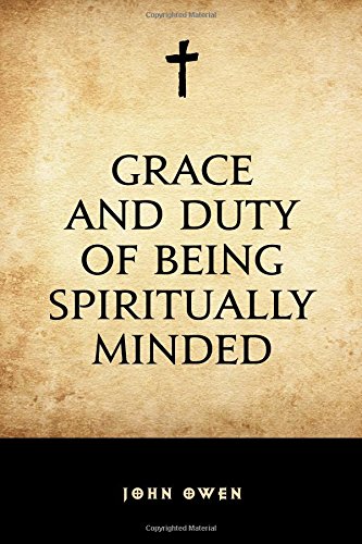 Grace and Duty of Being Spiritually Minded Grace and Duty of Being Spiritually Minded von CreateSpace Independent Publishing Platform