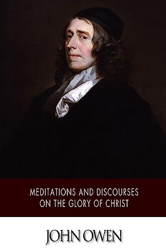 Meditations and Discourses on the Glory of Christ Meditations and Discourses on the Glory of Christ