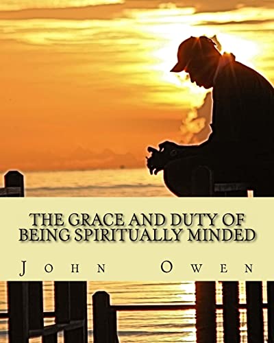 The Grace and Duty of Being Spiritually Minded von Createspace Independent Publishing Platform