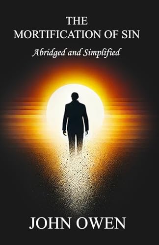 The Mortification of Sin: (Abridged and Simplified) von Independently published