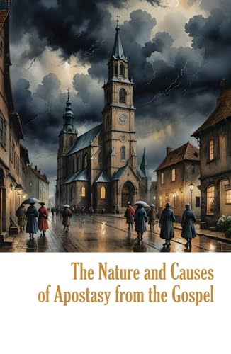 The Nature and Causes of Apostasy from the Gospel: An Exposition of Hebrews 6:4–6 (Heritage Hardbacks) von Independently published