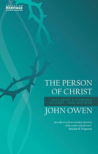 The Person of Christ: Declaring a Glorious Mystery - God and Man (John Owen)