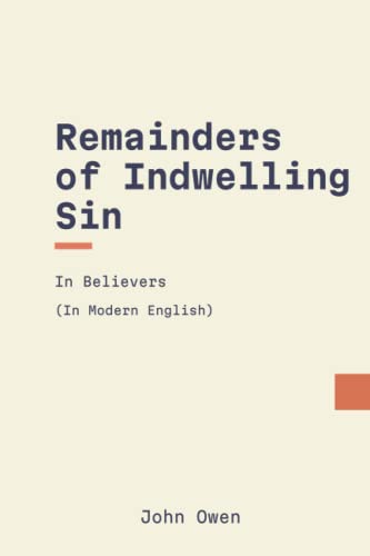 The Remainders of Indwelling Sin in Believers: In Modern English The Remainders of Indwelling Sin in Believers: In Modern English von Independently published