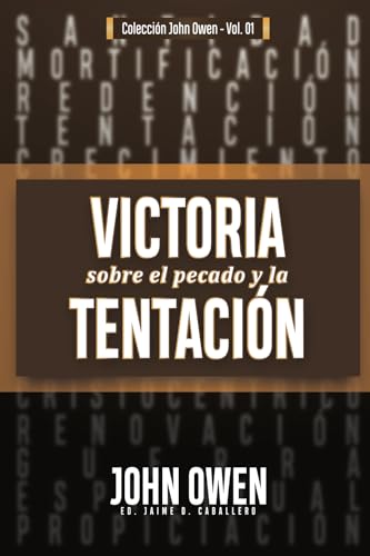 Victoria sobre el pecado y la tentación: La mortificación del pecado, sus causas y curas (Coleccion John Owen, Band 1) von Teologia Para Vivir