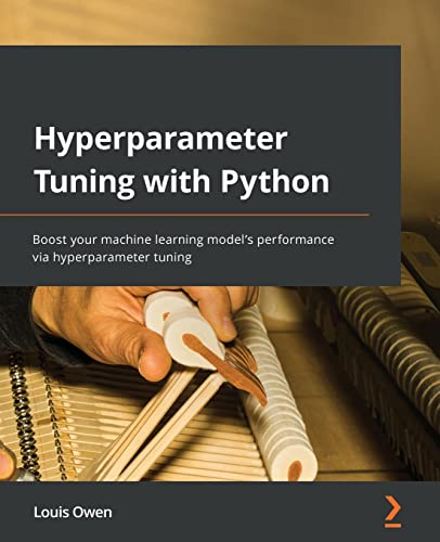 Hyperparameter Tuning with Python: Boost your machine learning model's performance via hyperparameter tuning von Packt Publishing
