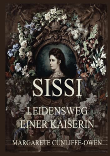 Sissi - Leidensweg einer Kaiserin: Deutsche Neuübersetzung. Kaiserin Sisi und ihre Welt, Band 5 Sissi - Leidensweg einer Kaiserin: Deutsche Neuübersetzung. Kaiserin Sisi und ihre Welt, Band 5