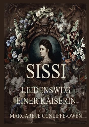 Sissi - Leidensweg einer Kaiserin: Deutsche Neuübersetzung von Jazzybee Verlag