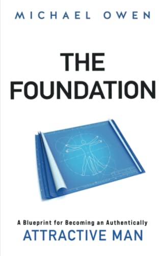 The Foundation: A Blueprint for Becoming an Authentically Attractive Man von Michael Owen