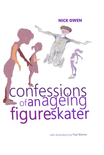 Confessions of an Ageing Figure Skater: The Truth, the Whole Truth, and Anything but the Truth (Confessions of Ageing Sports Players, Band 3) von Independently published